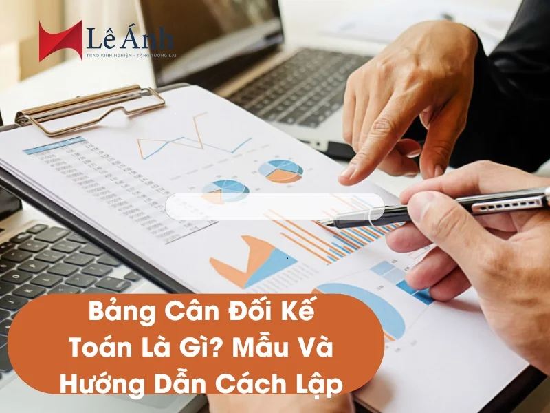 Bảng Cân Đối Kế Toán Là Gì? Mẫu Và Hướng Dẫn Cách Lập