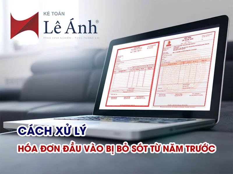 Cách xử lý hóa đơn đầu vào bị bỏ sót từ năm trước