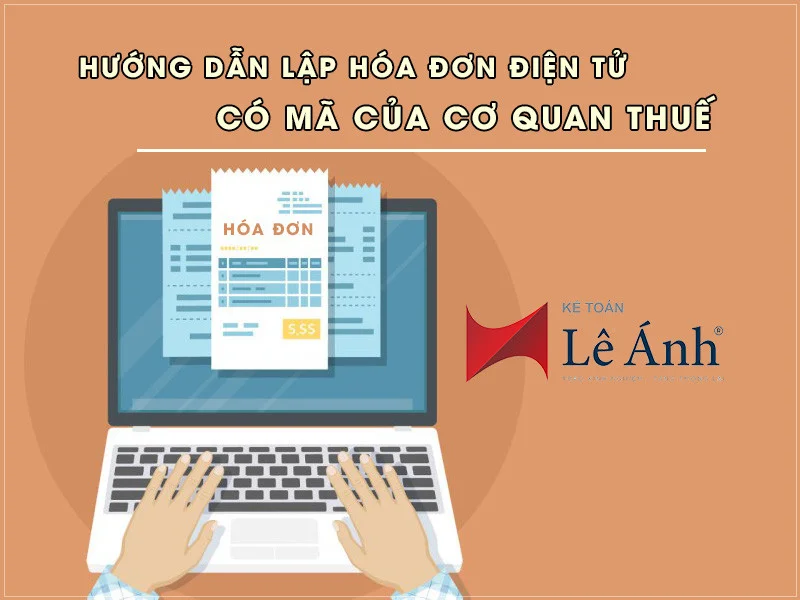 Hướng dẫn Lập, cấp mã và gửi hóa đơn điện tử có mã của cơ quan thuế