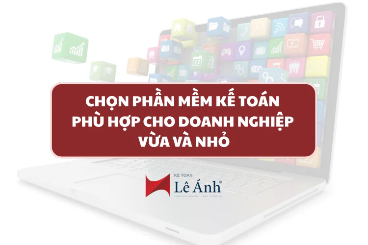 Chọn Phần Mềm Kế Toán Phù Hợp Cho Doanh Nghiệp Vừa Và Nhỏ