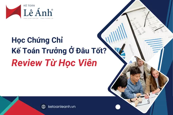 Học Chứng Chỉ Kế Toán Trưởng Ở Đâu Tốt? Review Từ Học Viên