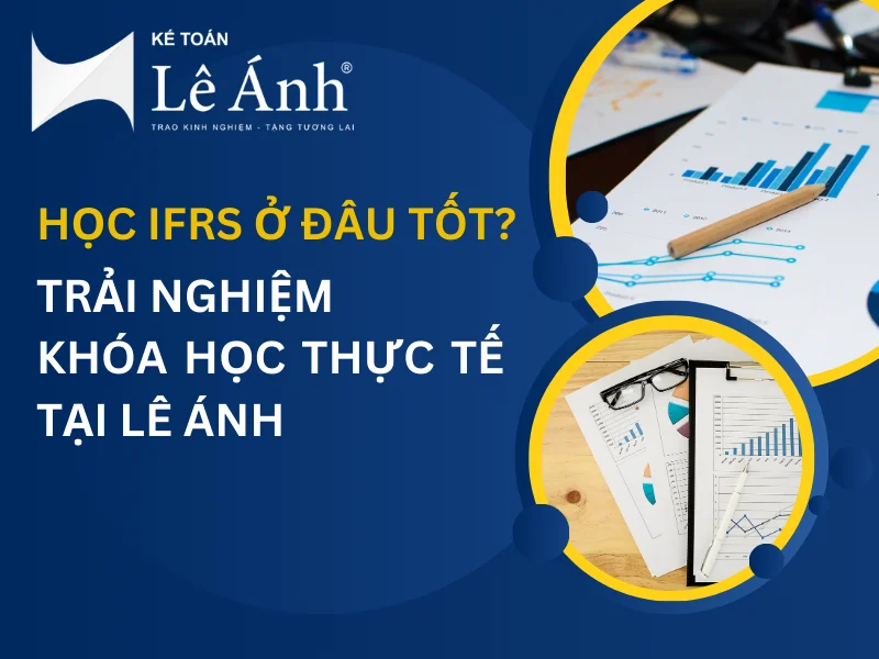 Học IFRS Ở Đâu Tốt? Trải Nghiệm Khóa Học Thực Tế Tại Lê Ánh