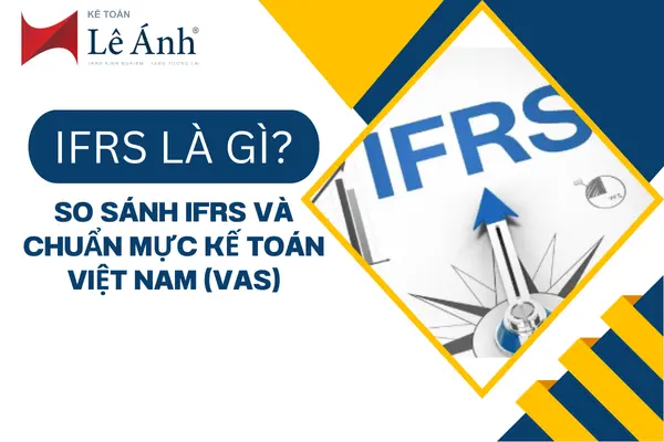 IFRS Là Gì? So Sánh IFRS và Chuẩn Mực Kế Toán Việt Nam (VAS)