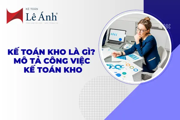 Kế Toán Kho Là Gì? Mô Tả Công Việc Kế Toán Kho