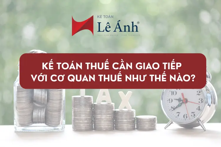 ke-toan-thue-can-giao-tiep-voi-co-quan-thue-nhu-the-nao
