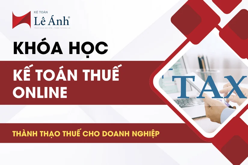 KHÓA HỌC KẾ TOÁN THUẾ ONLINE - Thành Thạo Thuế Cho Doanh Nghiệp