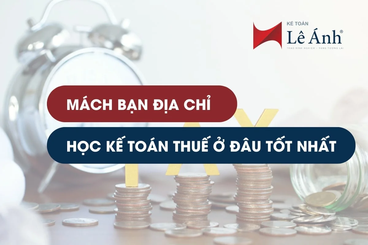 Mách Bạn Địa Chỉ Học Kế Toán Thuế Ở Đâu Tốt Nhất