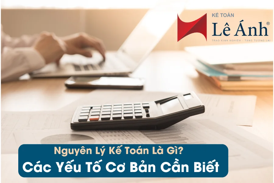 Nguyên Lý Kế Toán Là Gì? Các Yếu Tố Cơ Bản Cần Biết