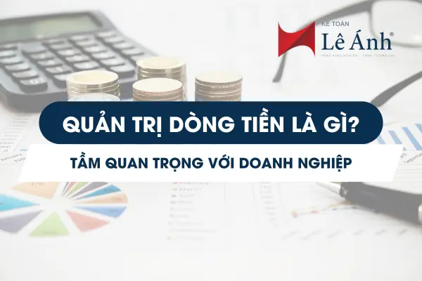 Quản Trị Dòng Tiền Là Gì? Tầm Quan Trọng Với Doanh Nghiệp