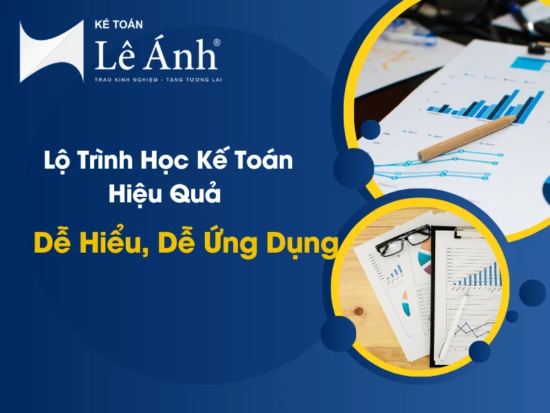 Lộ Trình Học Kế Toán Hiệu Quả – Dễ Hiểu, Dễ Ứng Dụng